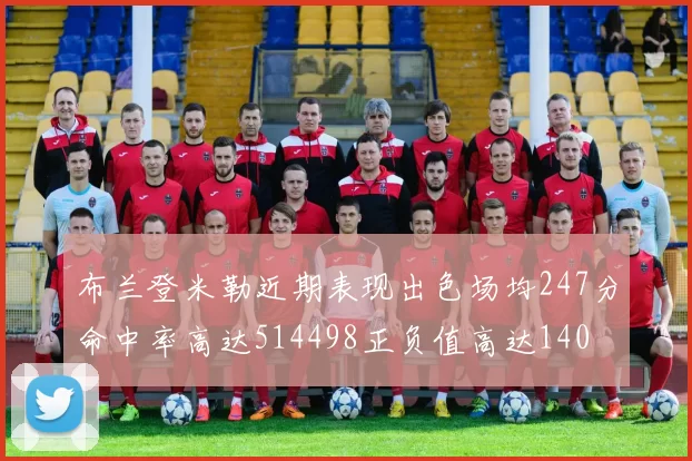 布兰登米勒近期表现出色场均247分命中率高达514498正负值高达140