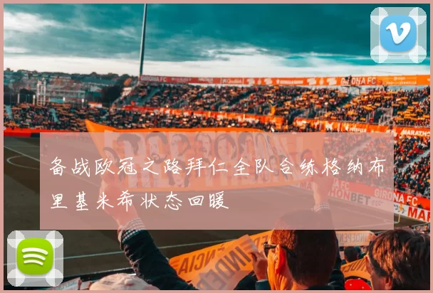 备战欧冠之路拜仁全队合练格纳布里基米希状态回暖